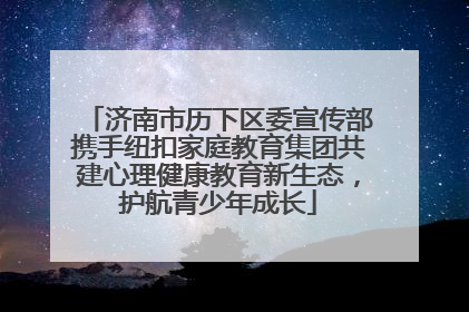 济南市历下区委宣传部携手纽扣家庭教育集团共建心理健康教育新生态，护航青少年成长