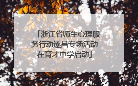浙江省师生心理服务行动遂昌专场活动在育才中学启动