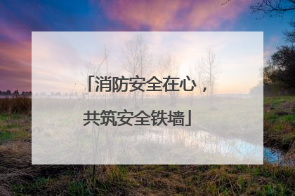 消防安全在心，共筑安全铁墙