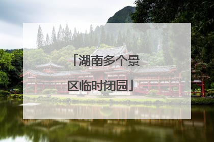 湖南多个景区临时闭园