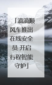 滴滴顺风车推出在线安全员 开启行程智能守护