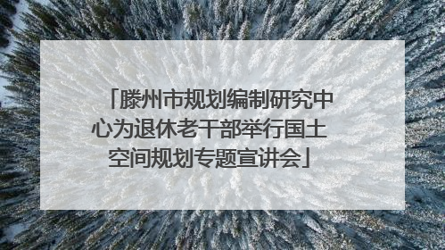 滕州市规划编制研究中心为退休老干部举行国土空间规划专题宣讲会