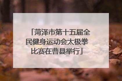菏泽市第十五届全民健身运动会太极拳比赛在曹县举行