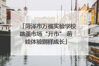 菏泽市万福实验学校跳蚤市场“开市” 萌娃体验别样成长