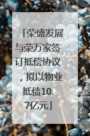 荣盛发展与荣万家签订抵偿协议，拟以物业抵债10.7亿元
