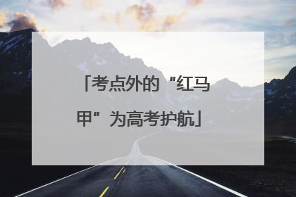 考点外的“红马甲”为高考护航
