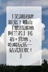 芜湖团建新宠！峨山「繁昌溪地阿兰若」民宿+营地，吃喝玩乐一站式狂欢！