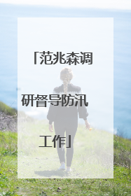 范兆森调研督导防汛工作