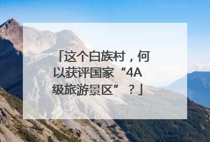 这个白族村，何以获评国家“4A级旅游景区”？