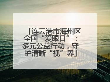 连云港市海州区全国“爱眼日”：多元公益行动，守护清晰“视”界