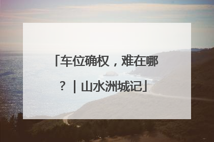 车位确权，难在哪？｜山水洲城记