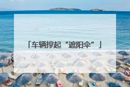 车辆撑起“遮阳伞”