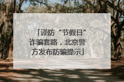 谨防“节假日”诈骗套路，北京警方发布防骗提示