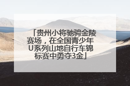 贵州小将驰骋金陵赛场，在全国青少年U系列山地自行车锦标赛中勇夺3金