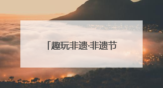 趣玩非遗·非遗节里看世界 成都青羊非遗少年走进第九届国际非遗节