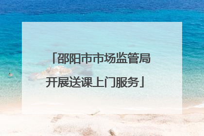 邵阳市市场监管局开展送课上门服务