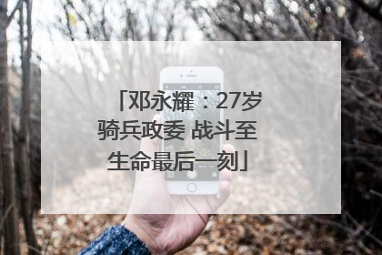 邓永耀：27岁骑兵政委 战斗至生命最后一刻