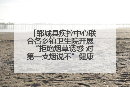 郓城县疾控中心联合各乡镇卫生院开展“拒绝烟草诱惑 对第一支烟说不”健康教育宣传活动