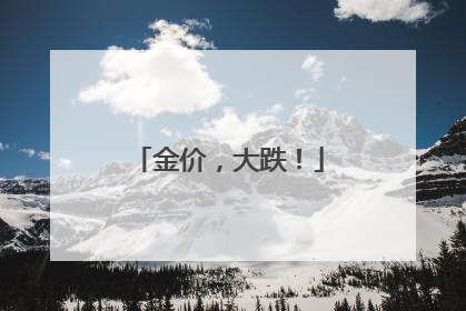 金价，大跌！