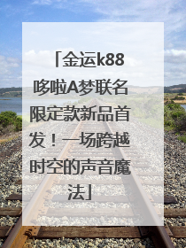 金运k88哆啦A梦联名限定款新品首发！一场跨越时空的声音魔法