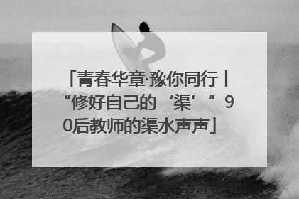青春华章·豫你同行丨“修好自己的‘渠’”90后教师的渠水声声