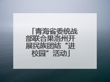青海省委统战部联合果洛州开展民族团结“进校园”活动