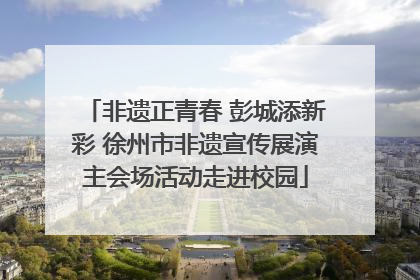 非遗正青春 彭城添新彩 徐州市非遗宣传展演主会场活动走进校园