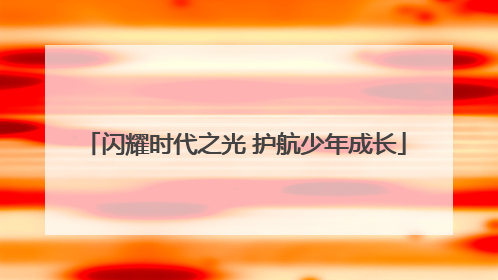 闪耀时代之光 护航少年成长