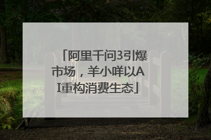阿里千问3引爆市场，羊小咩以AI重构消费生态