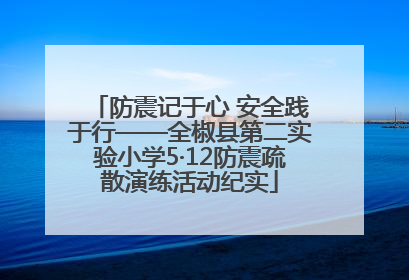 防震记于心 安全践于行——全椒县第二实验小学5·12防震疏散演练活动纪实