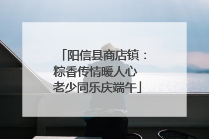 阳信县商店镇：粽香传情暖人心 老少同乐庆端午