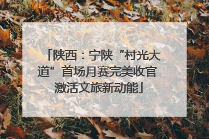 陕西：宁陕“村光大道”首场月赛完美收官 激活文旅新动能