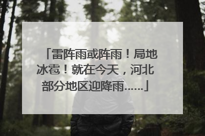 雷阵雨或阵雨！局地冰雹！就在今天，河北部分地区迎降雨……