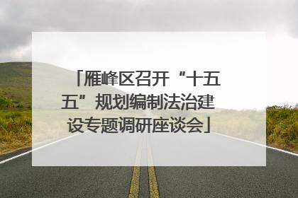 雁峰区召开“十五五”规划编制法治建设专题调研座谈会
