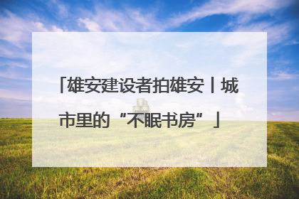 雄安建设者拍雄安丨城市里的“不眠书房”