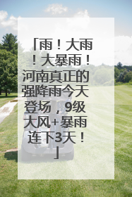 雨！大雨！大暴雨！河南真正的强降雨今天登场，9级大风+暴雨连下3天！