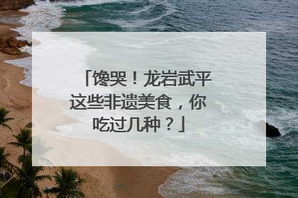 馋哭！龙岩武平这些非遗美食，你吃过几种？