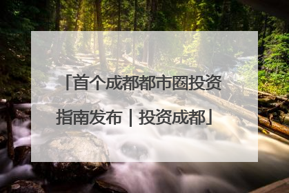 首个成都都市圈投资指南发布｜投资成都