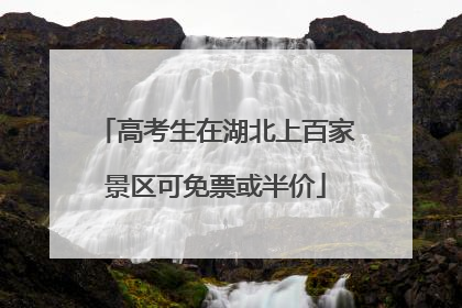 高考生在湖北上百家景区可免票或半价