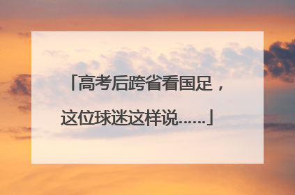 高考后跨省看国足，这位球迷这样说……