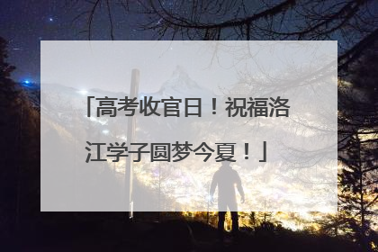 高考收官日！祝福洛江学子圆梦今夏！