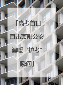 高考首日，直击襄阳公安温暖“护考”瞬间