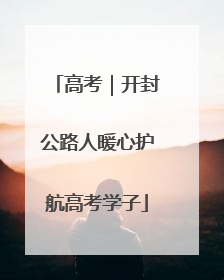 高考｜开封公路人暖心护航高考学子