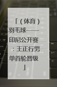（体育）羽毛球——印尼公开赛：王正行男单首轮晋级
