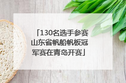 130名选手参赛 山东省帆船帆板冠军赛在青岛开赛