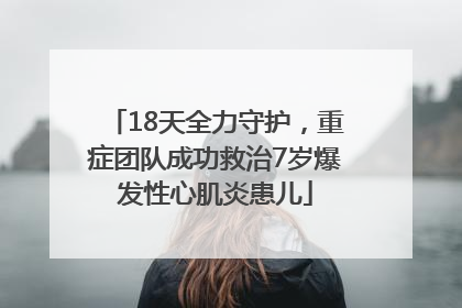 18天全力守护，重症团队成功救治7岁爆发性心肌炎患儿
