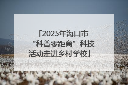 2025年海口市“科普零距离”科技活动走进乡村学校