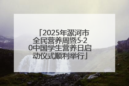 2025年漯河市全民营养周暨5·20中国学生营养日启动仪式顺利举行