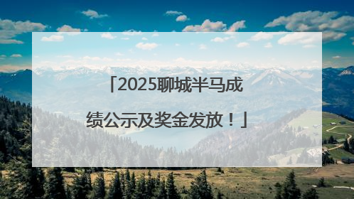 2025聊城半马成绩公示及奖金发放！
