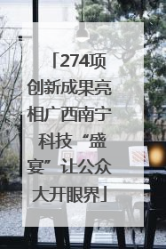 274项创新成果亮相广西南宁 科技“盛宴”让公众大开眼界